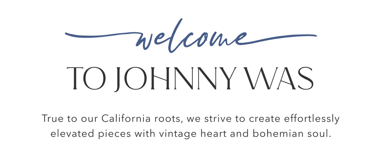 Welcome | True to our California roots, we strive to create effortlessly elevated pieces with vintage heart and bohemian soul.