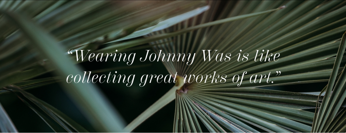 "Wearing Johnny Was is like collecting great works of art."