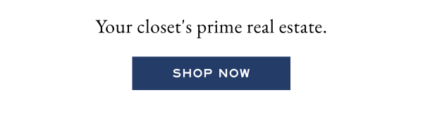 Your closet's prime real estate. - Shop now