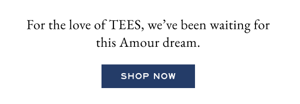 For the love of TEES, we've been waiting for this Amour dream. - Shop now