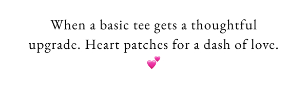 When a basic tee gets a thoughtful upgrade. Heart patches for a dash of love.