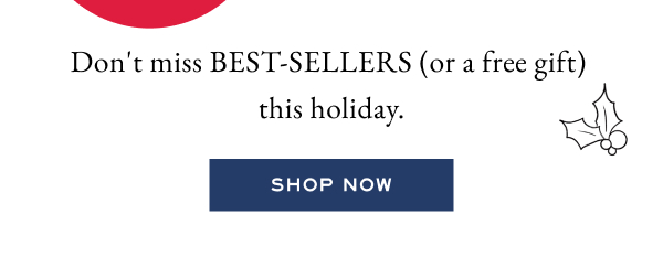 Don't miss BEST-SELLERS (or a free gift) this holiday. - Shop now