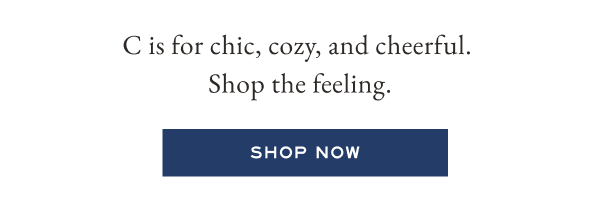 C is for chic, cozy, and cheerful. Shop the feeling. - Shop now