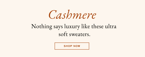 Cashmere - Nothing says luxury like these ultra soft sweaters. - Shop now