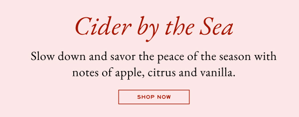 Cider by the Sea - Slow down and savor the peace of the season with notes of apple, citrus and vanilla. - Shop now