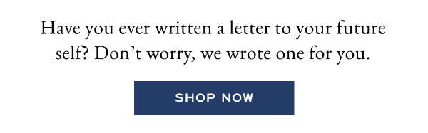 Have you ever written a letter to your future self? Don't worry, we wrote one for you. - Shop now