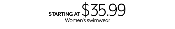 Starting at 35.99 Women's Swimwear