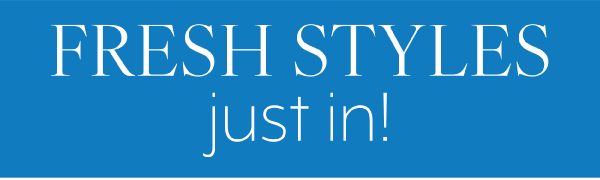 Fresh Styles just in!
