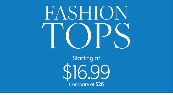 Fashion tops - starting at 16.99