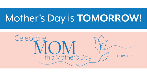 Mother's Day is Tomorrow!