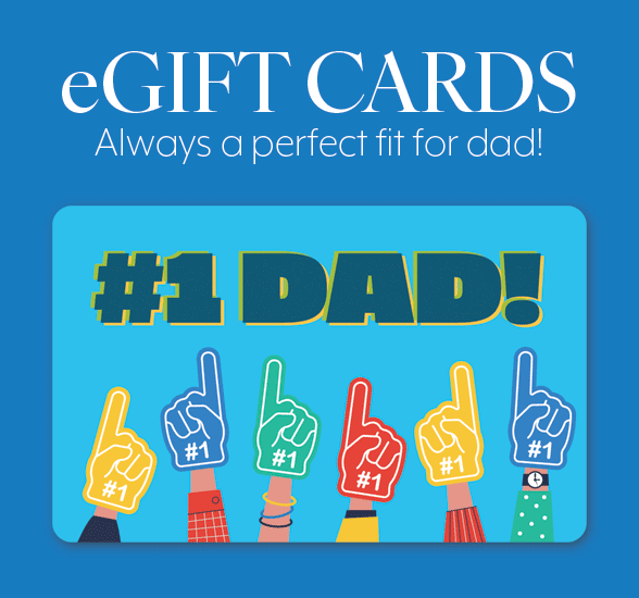 eGift Cards - Always a perfect fit for dad!