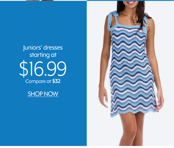 Juniors' dresses starting at 16.99