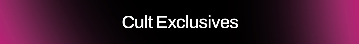 CULT EXCLUSIVES