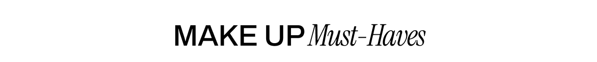 MAKE UP MUST-HAVES