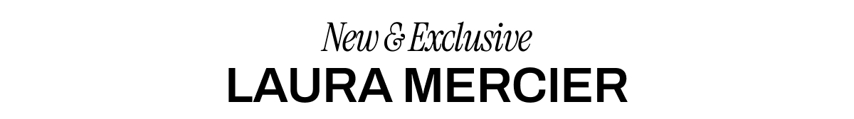 NEW & EXCLUSIVE LAURA MERCIER