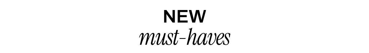 NEW MUST-HAVES