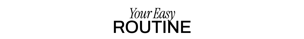 YOUR EASY ROUTINE