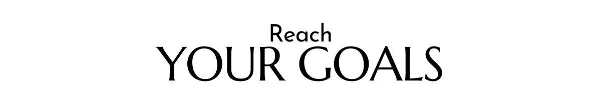 REACH YOUR GOALS