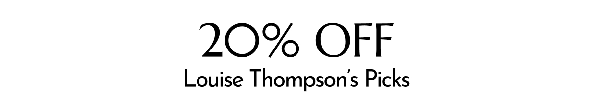 20% OFF LOUISE THOMPSON'S TOP PICKS