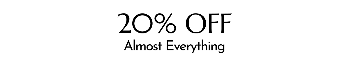 20% OFF ALMOST EVERYTHING