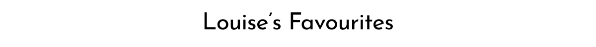 LOUISE'S FAVOURITES
