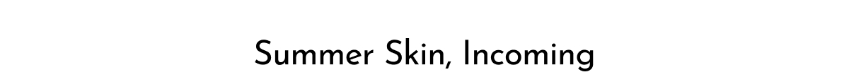 Summer Skin, Incoming