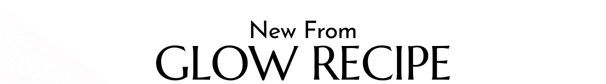 NEW FROM GLOW RECIPE