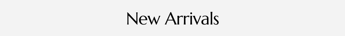 NEW ARRIVALS