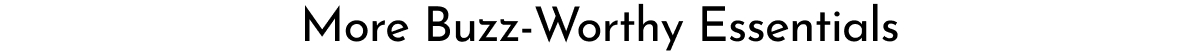 More Buzz-Worth Essentials