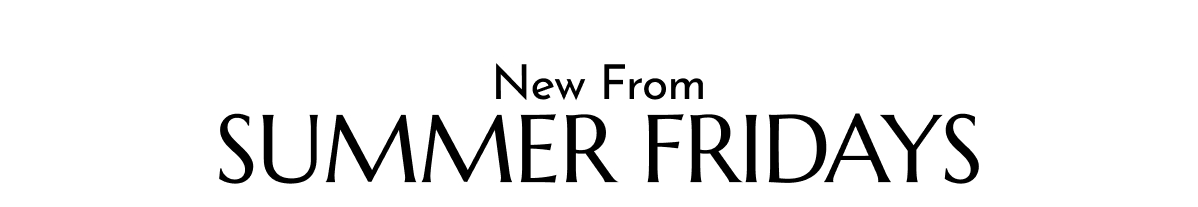 NEW FROM SUMMER FRIDAYS