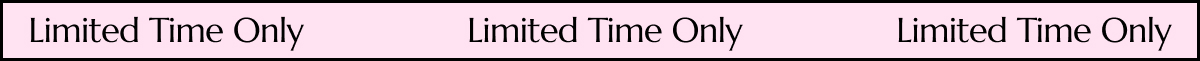 LIMITED TIME ONLY