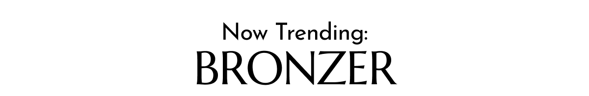NOW TRENDING: BRONZER