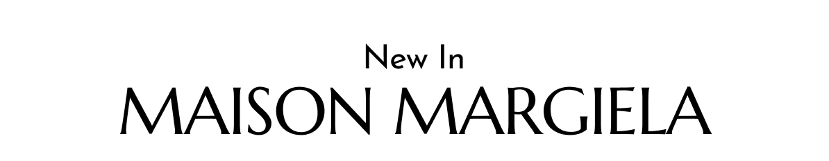 NEW IN MAISON MARGIELA
