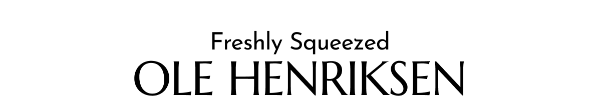 FRESHLY SQUEEZED OLE HENRIKSEN