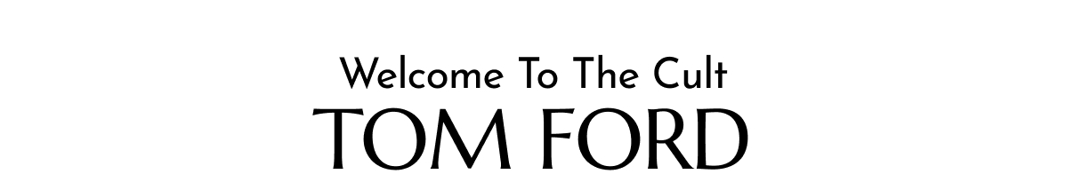 WELCOME TO THE CULT TOM FORD