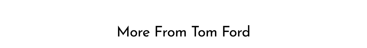 MORE FROM TOM FORD