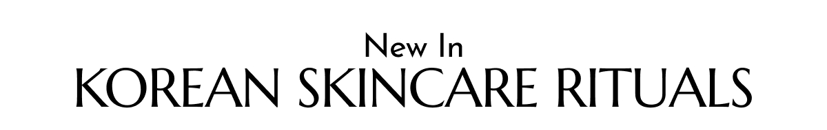 NEW IN KOREAN SKINCARE RITUALS