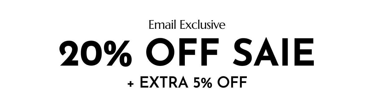 20% OFF SAIE + EXTRA 5% OFF