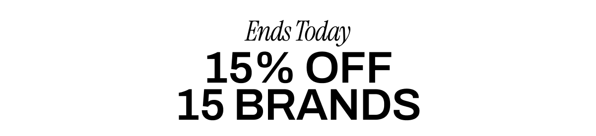 Ends Today 15% off 15 brands