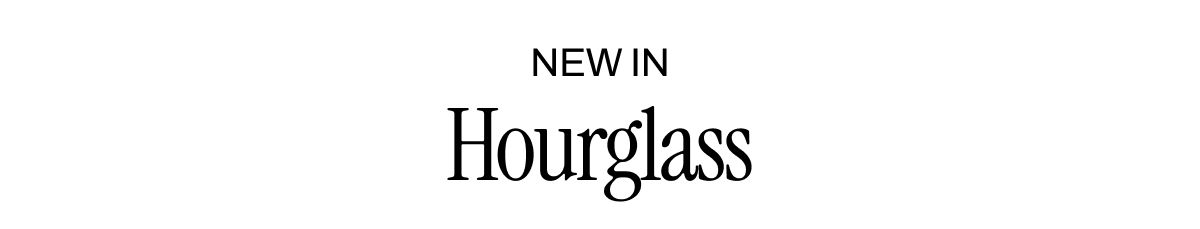 NEW IN HOURGLASS