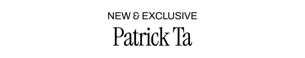 NEW & EXCLUSIVE PATRICK TA