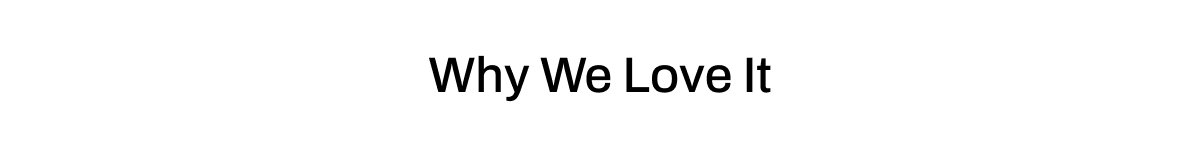 WHY WE LOVE IT