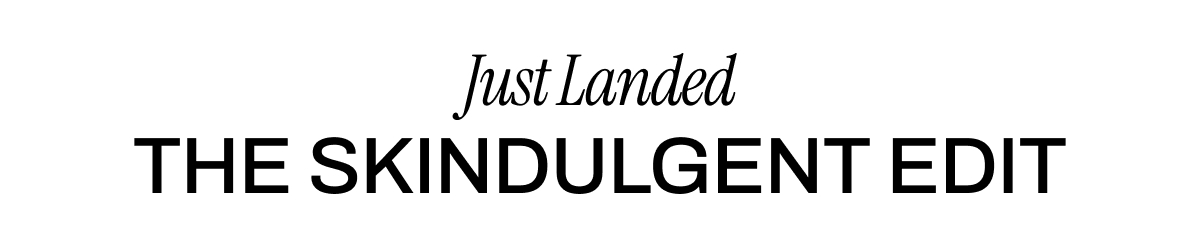 THE SKINDULGENT EDIT