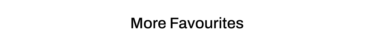 MORE FAVOURITES