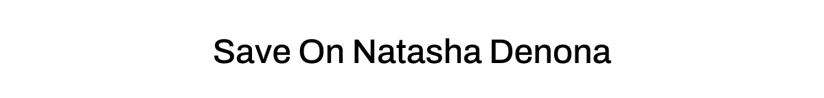 SAVE ON NATASHA DENONA