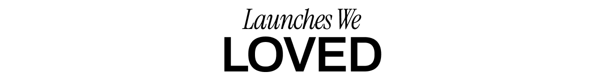 LAUNCHES WE LOVED