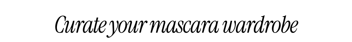 CURATE YOUR MASCARA WARDROBE