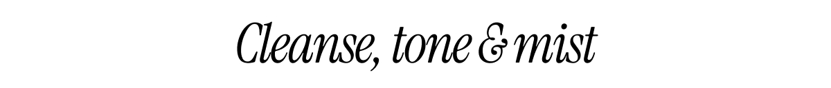Cleanse, tone & ist