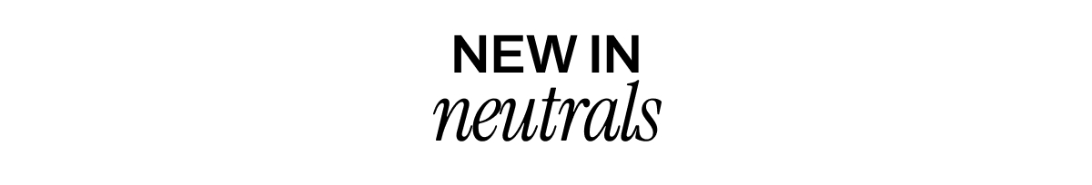 NEW IN NEUTRALS