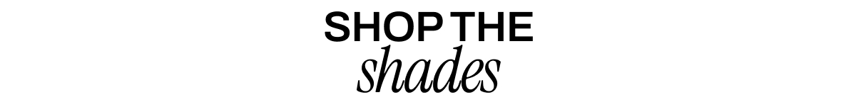 SHOP THE SHADES
